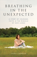 Breathing in the Unexpected: A Story of Courage, Faith, and the Miracle of New Lungs B0CD9TQWQ3 Book Cover