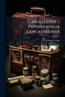 Caroli Leigh ... Phthisiologia Lancastriensis: Cui Accessit Tentamen Philosophicum De Mineralibus Aquis ...... 1246655330 Book Cover