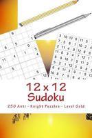 12 X 12 Sudoku - 250 Anti - Knight Puzzles - Level Gold: For Connoisseurs of Sudoku 1985673738 Book Cover