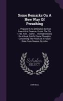 Some remarks on a new way of preaching, propos'd in an ordination sermon preach'd at Taunton, Octob the 7th, 1730 And some animadversions on a book, ... of a future state from reason By John Ball 1176058207 Book Cover
