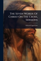 The Seven Words Of Christ On The Cross, Sermons 102492095X Book Cover