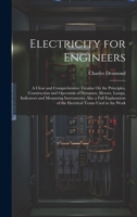 Electricity for Engineers: A Clear and Comprehensive Treatise On the Principles, Construction and Operation of Dynamos, Motors, Lamps, Indicators and ... of the Electrical Terms Used in the Work 1020288221 Book Cover