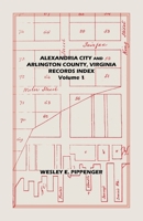 Alexandria City and Arlington County, Virginia, Records Index : Volume 1 1585497185 Book Cover