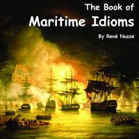 The Book of Maritime Idioms: A curious collection of sailing terms that found new meaning in the English language. 0645830801 Book Cover