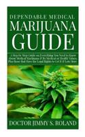 Dependable Medical Marijuana Guide: A Step by Step Guide on Everything You Need to Know About Medical Marijuana&Its Medical or Health Values,Plus those that Have the Legal Rights to Get It &Lots More 1093800739 Book Cover