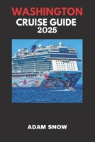WASHINGTON CRUISE GUIDE 2025: Experience the Essence of Washington’s Coastal Beauty and Culture B0F2TG8MS6 Book Cover