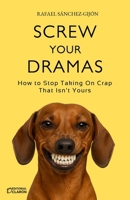 Screw Your Dramas: How to Stop Taking On Crap That Isn’t Yours B0FMQWLH9W Book Cover
