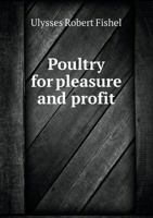 Poultry for Pleasure and Profit (Classic Reprint) 1246555441 Book Cover