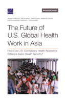 The Future of U.S. Global Health Work in Asia: How Can U.S. Civil-Military Health Assistance Enhance Asia’s Health Security? 1977414788 Book Cover