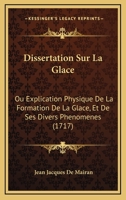 Dissertation Sur La Glace Ou Explication Physique De La Formation De La Glace & De Ses Divers Ph�nom�nes... 1104734648 Book Cover