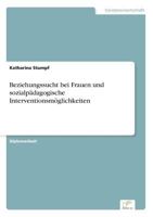 Beziehungssucht Bei Frauen Und Sozialpadagogische Interventionsmoglichkeiten 3838642708 Book Cover