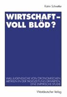 Wirtschaft Voll Blod?: Was Jugendliche Von Okonomischen Artikeln in Der Tageszeitung Erwarten. Eine Empirische Studie 3531135317 Book Cover