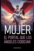 MUJER: EL PORTAL QUE LOS ÁNGELES CODICIAN (Spanish Edition) B0FR9BNW4Z Book Cover