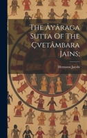 The Âyâraga Sutta Of The Çvetâmbara Jains; (Sanskrit Edition) 1020228695 Book Cover