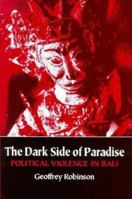 The Dark Side of Paradise: Political Violence in Bali (Asia East By South Series) 0801481724 Book Cover