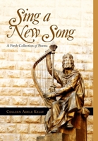 Sing a New Song: A Fresh Collection of Poems 1716791286 Book Cover