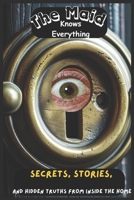 The Maid Knows Everything: Secrets, Stories, and Hidden Truths from Inside the Home B0FMQCBBZQ Book Cover