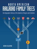 North American Railroad Family Trees: An Infographic History of the Industry's Mergers and Evolution 0760344884 Book Cover
