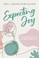 Expecting Joy: A Complete Guide to a Healthy Pregnancy 1923736132 Book Cover
