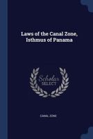 Laws of the Canal Zone, Isthmus of Panama 1022470043 Book Cover