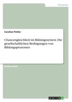 Chancengleichheit im Bildungssystem. Die gesellschaftlichen Bedingungen von Bildungsprozessen 3668844496 Book Cover