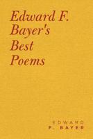 Edward F. Bayer?s Best Poems 1490793062 Book Cover