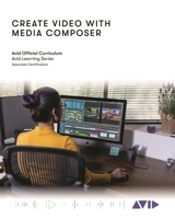 Create Video with Media Composer: Official Avid Curriculum 1538173557 Book Cover