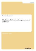 The Starbucks Corporation: Past, Present and Future 3867468354 Book Cover