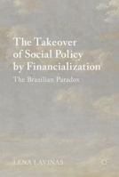 The Takeover of Social Policy by Financialization: The Brazilian Paradox 113749106X Book Cover