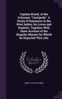 Captain Brand, of the Schooner Centipede. a Pirate of Eminence in the West Indies; His Loves and Exploits, Together with Some Account of the Singular Manner by Which He Departed This Life; 1359771077 Book Cover