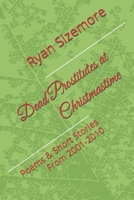Dead Prostitutes at Christmastime: Poems & Short Stories From 2001-2010 (A Trilogy of Love Stories and Other Tragedies) B0FN4FDVWD Book Cover