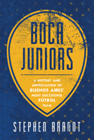 Boca Juniors: A History and Appreciation of Buenos Aires' Most Successful Futbol Team 1645434508 Book Cover
