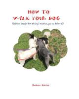 How to Walk Your Dog: Straight From the Dog's Mouth 1725599791 Book Cover