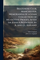 Brazenose Club, Manchester. Memoranda of a Loan Collection of Mezzotint Proofs, After Sir Joshua Reynolds, by A. and J.L. Aspland 1148598847 Book Cover