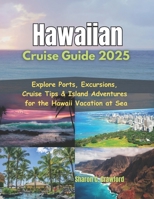 Hawaiian Cruise Guide 2025: Explore Ports, Excursions, Cruise Tips & Island Adventures for the Hawaii Vacation at Sea B0FJ7MSXBT Book Cover