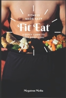 Fit Eat: Fitness Made Easy. A Quick Guide to that Body Goal B0C81T8837 Book Cover