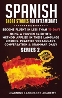 Spanish Short Stories for Intermediate: Become Fluent in Less Than 30 Days Using a Proven Scientific Method Applied in These Language Lessons. ... (series 2) 1801476357 Book Cover