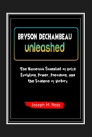 BRYSON DECHAMBEAU UNLEASHED: The Maverick Scientist of Golf's Evolution, Power, Precision, and the Science of Victory B0CQG5NK8J Book Cover