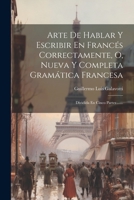 Arte De Hablar Y Escribir En Francés Correctamente, O, Nueva Y Completa Gramática Francesa: Dividida En Cinco Partes ...... 1022306464 Book Cover