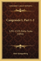 Cangrande I, Part 1-2: 1291-1329, Della Scala (1892) 116812414X Book Cover