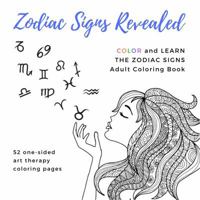 Zodiac Signs Revealed Adult Coloring Book: Aries Taurus Gemini Cancer Leo Virgo Libra Scorpio Sagittarius Capricorn Aquarius Pisces 0999448544 Book Cover