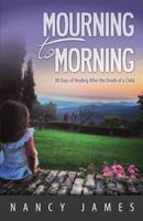 Mourning to Morning: 90 Days of Healing After the Death of a Child 1495476774 Book Cover