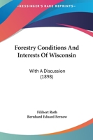 Forestry Conditions And Interests Of Wisconsin: With A Discussion 1164649701 Book Cover