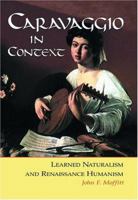 Caravaggio In Context: Learned Naturalism And Renaissance Humanism 0786419598 Book Cover