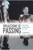 Projections of Passing: Postwar Anxieties and Hollywood Films, 1947-1960 1496834542 Book Cover