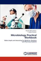 Microbiology Practical Workbook: Made simple and interesting for Medicine, Dentistry and Pharmacy Students 3844332502 Book Cover