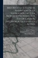 Bref R�cit Et Succincte Narration de la Navigation Faite En MDXXXV Et MDXXXVI, Aux �les de Canada, Hochelaga, Saguenay Et Autres 1247038866 Book Cover