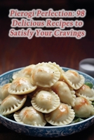 Pierogi Perfection: 98 Delicious Recipes to Satisfy Your Cravings B0CHLC7TM9 Book Cover