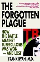 The Forgotten Plague: How the Battle Against Tuberculosis Was Won - And Lost 0316763802 Book Cover