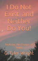 I Do Not Exist and Neither Do You! : Realizing the Essence of Being 1976964318 Book Cover